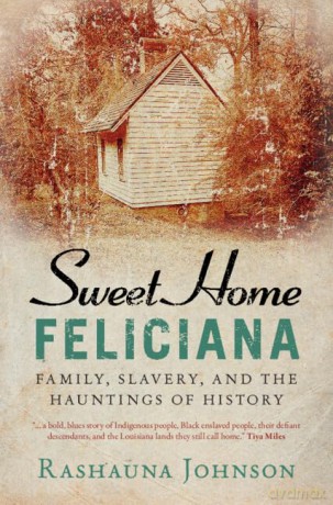 Sweet Home Feliciana: Family, Slavery, and the Hauntings of History - Johnson Rashauna [KSIĄŻKA]