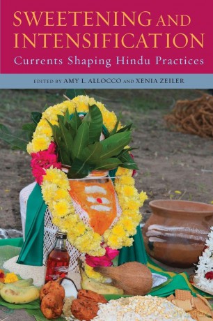Sweetening and Intensification: Currents Shaping Hindu Practices (SUNY series in Hindu Studies) - Amy L. Allocco [KSIĄŻKA]