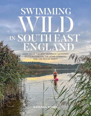 Swimming Wild in South East England: Over 100 of the best outdoor swimming spots in London, the Home Counties and the Isle of Wight: 3 - Natasha Sones [KSIĄŻKA]