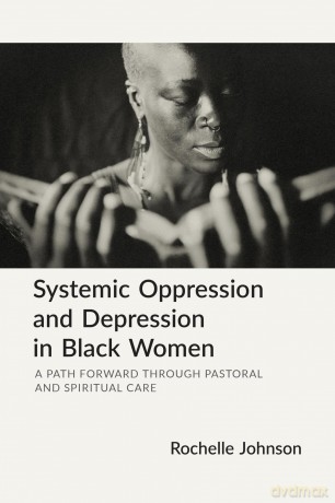 Systemic Oppression and Depression in Black Women: A Path Forward Through Pastoral and Spiritual Care [KSIĄŻKA]