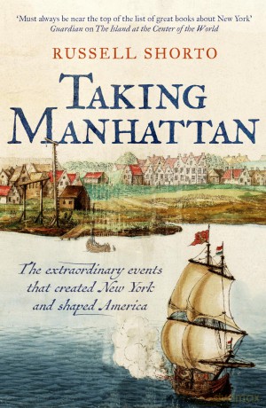 Taking Manhattan: The extraordinary events that created New York and shaped America - Russell Shorto [KSIĄŻKA]