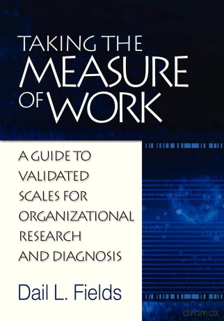Taking the Measure of Work: A guide to Validated Measures for Organizational Research and Diagnosis - Dail L. Fields [KSIĄŻKA]