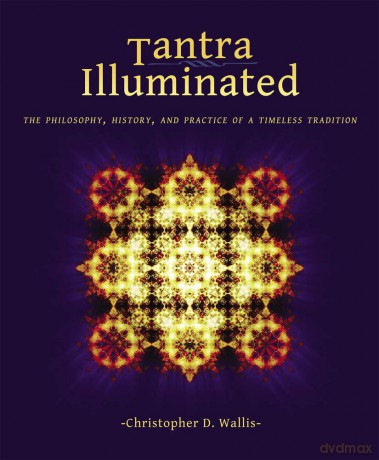 Tantra Illuminated: The Philosophy, History, and Practice of a Timeless Tradition - Christopher D Wallis [KSIĄŻKA]