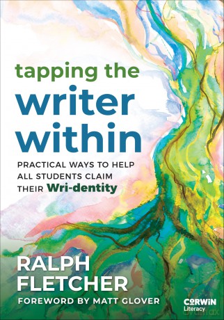 Tapping the Writer Within: Practical Ways to Help All Students Claim Their Wri-dentity - Fletcher Ralph [KSIĄŻKA]