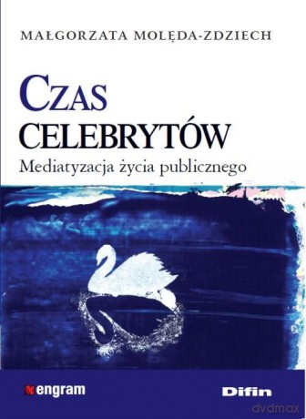 Czas celebrytów. Mediatyzacja życia publicznego [KSIĄŻKA]