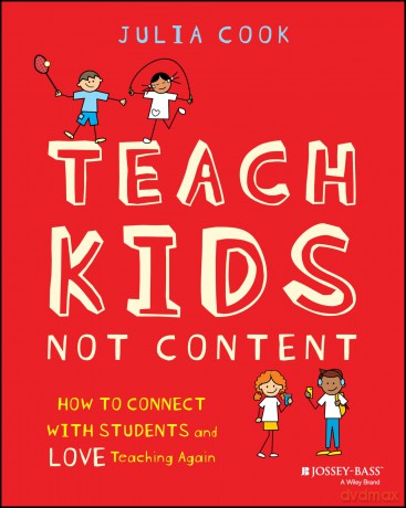 Teach Kids, Not Content: How to Connect with Students and Love Teaching Again - Julia Cook [KSIĄŻKA]
