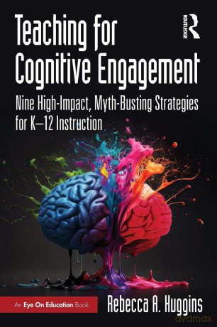 Teaching for Cognitive Engagement: Nine High-Impact, Myth-Busting Strategies for K-12 Instruction - Huggins Rebecca [KSIĄŻKA]