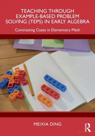 Teaching Through Example-Based Problem Solving (TEPS) in Early Algebra: Contrasting Cases in Elementary Math - Ding Meixia [KSIĄŻKA]