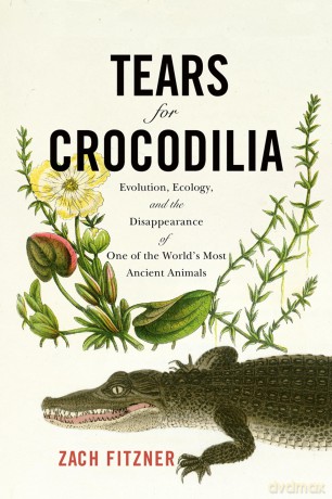 Tears for Crocodilia: Evolution, Ecology, and the Disappearance of One of the World's Most Ancient Animals - Zach Fitzner [KSIĄŻKA]