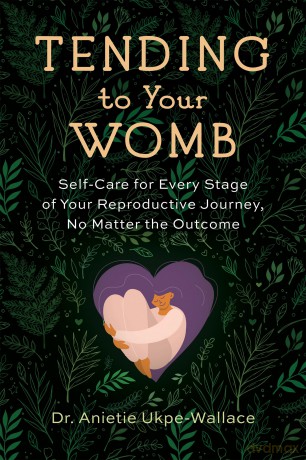 Tending to Your Womb: Self-Care for Every Stage of Your Reproductive Journey, No Matter the Outcome - Aniet Ukpe-Wallace [KSIĄŻKA]