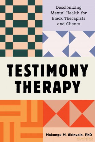 Testimony Therapy: Decolonizing Mental Health for Black Therapists and Clients [KSIĄŻKA]