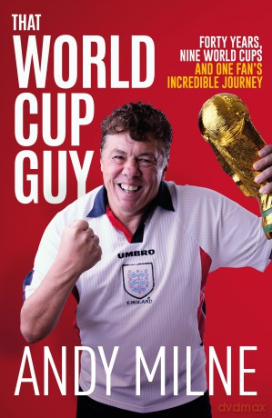 That World Cup Guy: Forty Years, Nine World Cups and One Fan's Incredible Journey - Milne Andy [KSIĄŻKA]