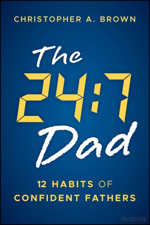 The 24:7 Dad: 12 Habits of Confident Fathers - Christopher Brown [KSIĄŻKA]