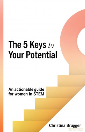 The 5 Keys to Your Potential: An actionable guide for women in STEM - Christina Brugger [KSIĄŻKA]