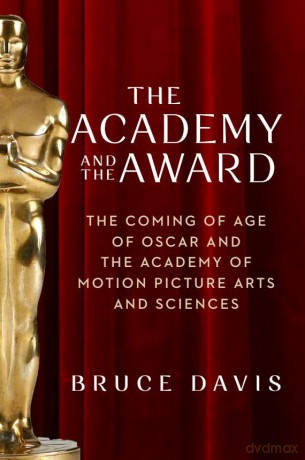 The Academy and the Award: The Coming of Age of Oscar and the Academy of Motion Picture Arts and Sciences - Bruce Davis [KSIĄŻKA]