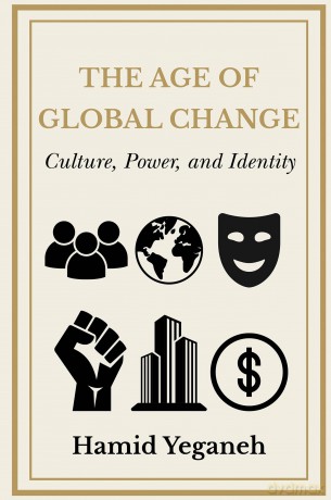 The Age of Global Change: Culture, Power, and Identity - Hamid Yeganeh [KSIĄŻKA]