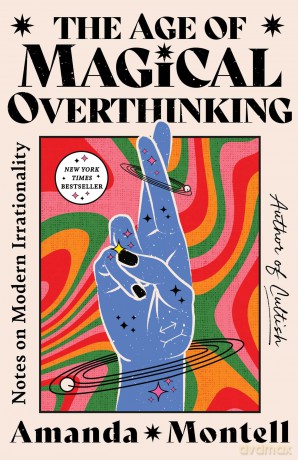 The Age of Magical Overthinking: Notes on Modern Irrationality - Unknown [KSIĄŻKA]