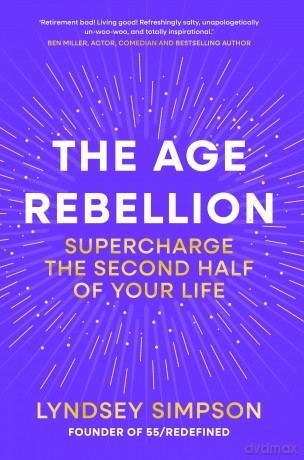 The Age Rebellion: Supercharge the second half of your life - Lyndsey Simpson [KSIĄŻKA]