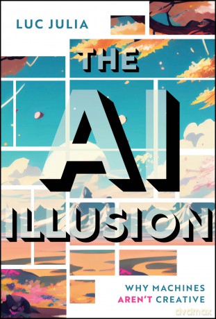 The AI Illusion: Why Machines Aren't Creative - Luc Julia [KSIĄŻKA]