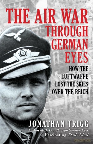 The Air War Through German Eyes: How the Luftwaffe Lost the Skies over the Reich - Jonathan Trigg [KSIĄŻKA]