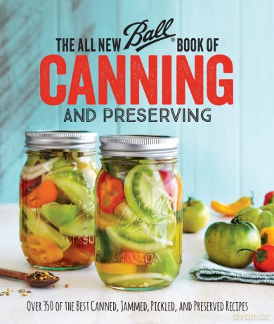 The All New Ball Book Of Canning And Preserving: Over 350 of the Best Canned, Jammed, Pickled, and Preserved Recipes - Ball Home Canning Te [KSIĄŻKA]