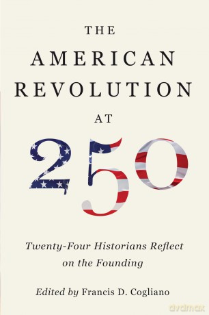 The American Revolution at 250: Twenty-Four Historians Reflect on the Founding (The Revolutionary Age) - Francis A Cogliano [KSIĄŻKA]