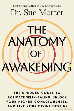 The Anatomy of Awakening: The 5 Hidden Codes to Activate Self-Healing, Unlock Your Higher Consciousness, and Live Your Divine Destiny - Sue Morter [KSIĄŻKA]