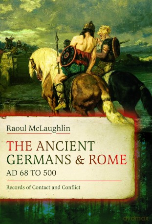 The Ancient Germans and Rome, AD 68 to 500: Records of Contact and Conflict - Raoul Mclaughlin [KSIĄŻKA]