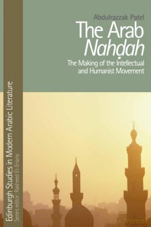 The Arab Nahdah: The Making of the Intellectual and Humanist Movement (Edinburgh Studies in Modern Arabic Literature) - Patel Abdulrazzak [KSIĄŻKA]