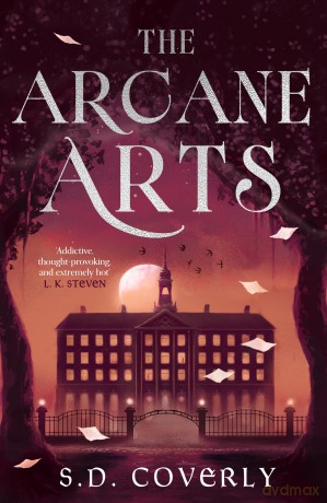 The Arcane Arts: A Thrilling Dark Academia Romance of Magic and Forbidden Love - S D Coverly [KSIĄŻKA]