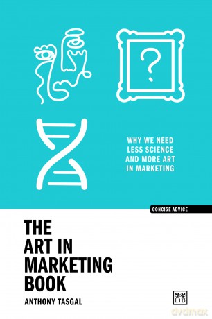 The Art in Marketing: Why we need less science and more art in marketing - Anthony Tasgal [KSIĄŻKA]