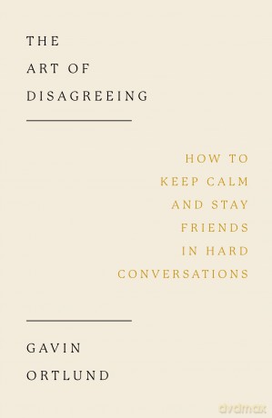The Art of Disagreeing: How to Keep Calm and Stay Friends in Hard Conversations (Christian book on disagreement, arguments, conflict resolution, disunity.) - Gavin Ortlund [KSIĄŻKA]