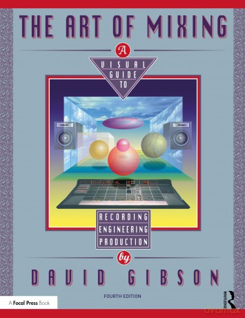 The Art of Mixing: A Visual Guide to Recording, Engineering, and Production - Gibson David [KSIĄŻKA]