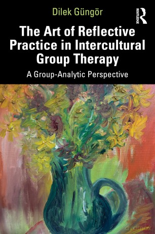 The Art of Reflective Practice in Intercultural Group Therapy: A Group-Analytic Perspective - G Ng R Dilek [KSIĄŻKA]