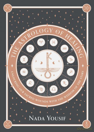 The Astrology of Healing: Unlocking Our Scared Wounds with the Wisdom of the Stars - Nada Yousif [KSIĄŻKA]