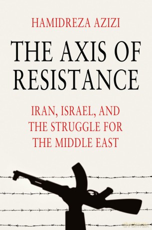 The Axis of Resistance: Iran, Israel, and the Struggle for the Middle East - Hamidreza Azizi [KSIĄŻKA]