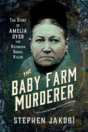 The Baby Farm Murderer: The Story of Amelia Dyer, the Victorian Serial Killer - Stephen Jakobi [KSIĄŻKA]