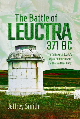 The Battle of Leuctra, 371 BC: The Collapse of Sparta's Empire and the Rise of the Theban Hegemony - Jeffrey Smith [KSIĄŻKA]