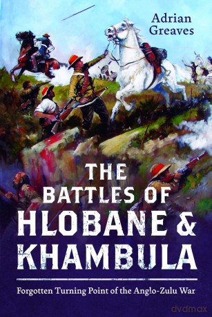 The Battles of Hlobane and Khambula: Forgotten Turning Point of the Anglo-Zulu War - Adrian Greaves [KSIĄŻKA]