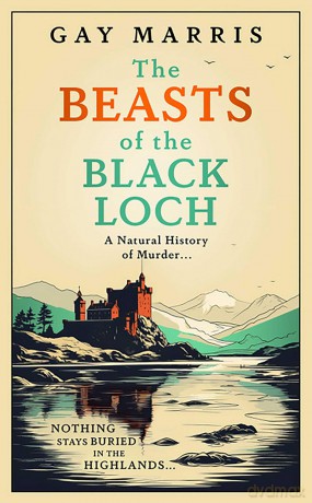 The Beasts of the Black Loch: Nothing stays buried in the Highlands... the first in a series of atmospheric Seventies-set murder mysteries (A Natural History of Murder, 1) - Gay Marris [KSIĄŻKA]