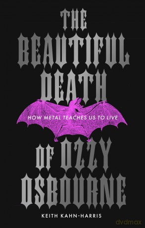 The Beautiful Death of Ozzy Osbourne: How Metal Teaches Us to Live - Keith Kahn-Harris [KSIĄŻKA]