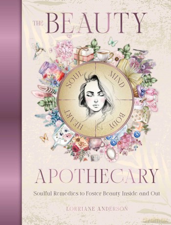 The Beauty Apothecary: Soulful remedies to foster beauty inside and out (Sacred Apothecary Series) - Lorriane Anderson [KSIĄŻKA]