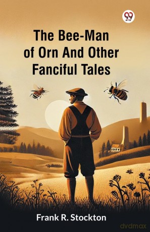 The Bee-Man Of Orn And Other Fanciful Tales (Edition1) - Frank R. Stockton [KSIĄŻKA]
