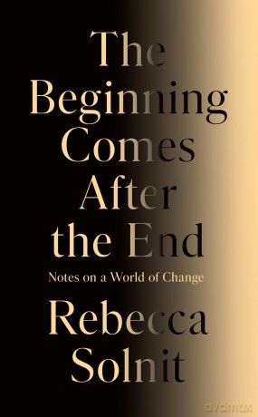 The Beginning Comes After the End: Notes on a World of Change - Rebecca Solnit [KSIĄŻKA]