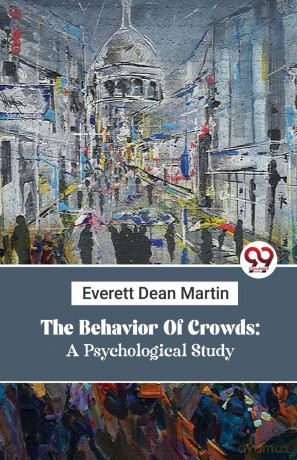 The Behavior of Crowds: A Psychological Study - Everett Dean Martin [KSIĄŻKA]