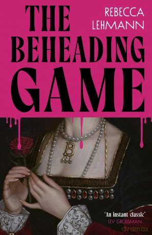 The Beheading Game: The wildly compelling Anne Boleyn revenge story - Rebecca Lehmann [KSIĄŻKA]