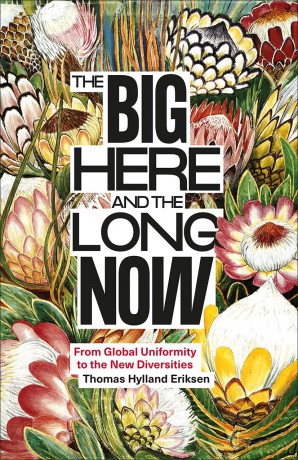 The Big Here and the Long Now: From Global Uniformity to the New Diversities - Thomas H Eriksen [KSIĄŻKA]