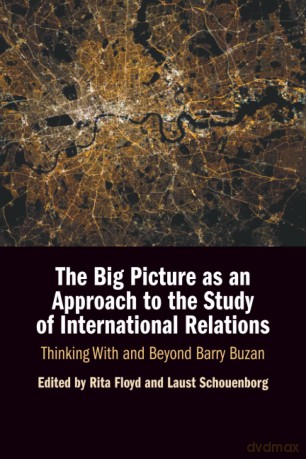 The Big Picture as an Approach to the Study of International Relations: Thinking With and Beyond Barry Buzan - Edited By Rita Floyd [KSIĄŻKA]