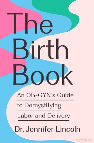 The Birth Book: An OB-GYN's Guide to Demystifying Labor and Delivery - Jennifer Lincoln [KSIĄŻKA]