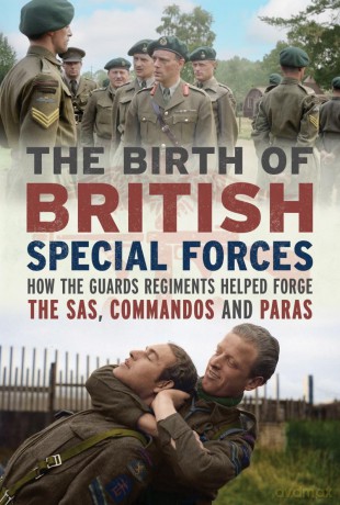 The Birth of British Special Forces: How the Guards Regiments Helped Forge the SAS, Commandos and Paras - Charles Ri Trumpess [KSIĄŻKA]